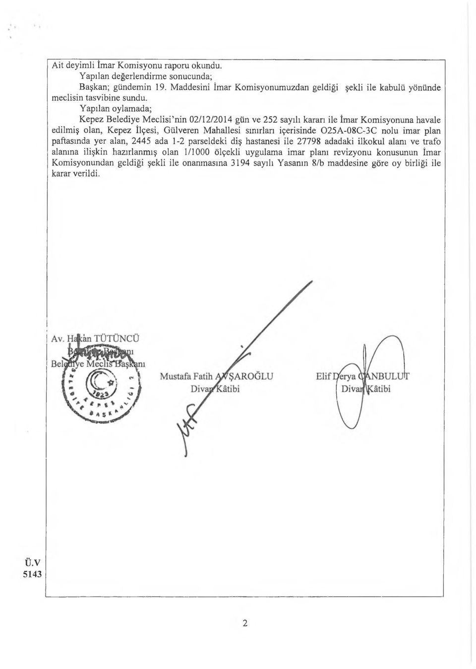 Yapılan oylamada; Kepez Belediye Meclisi nin 02/12/2014 gün ve 252 sayılı kararı ile İmar Komisyonuna havale edilmiş olan, Kepez İlçesi, Gülveren Mahallesi sınırları içerisinde