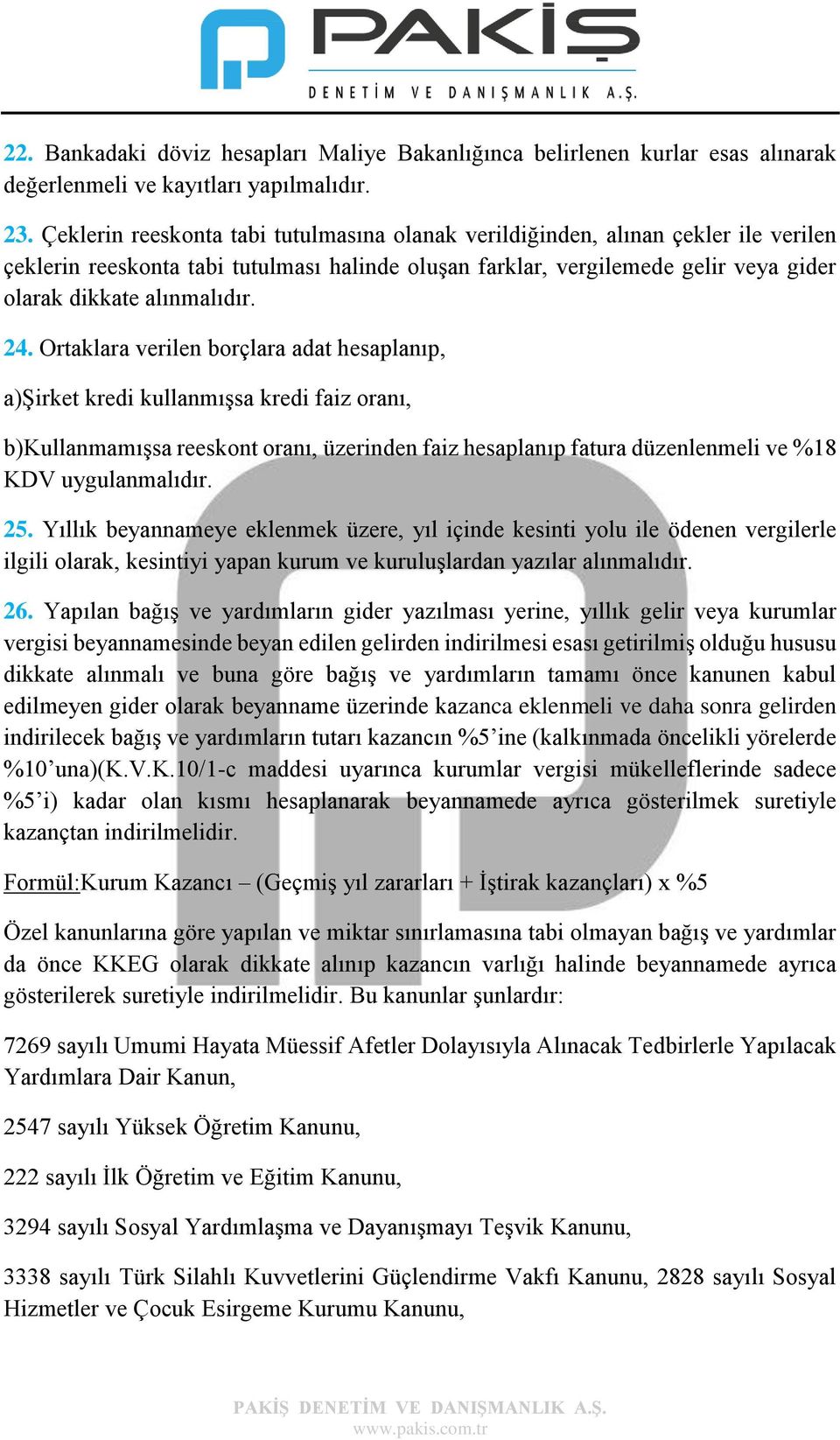 24. Ortaklara verilen borçlara adat hesaplanıp, a)şirket kredi kullanmışsa kredi faiz oranı, b)kullanmamışsa reeskont oranı, üzerinden faiz hesaplanıp fatura düzenlenmeli ve %18 KDV uygulanmalıdır.