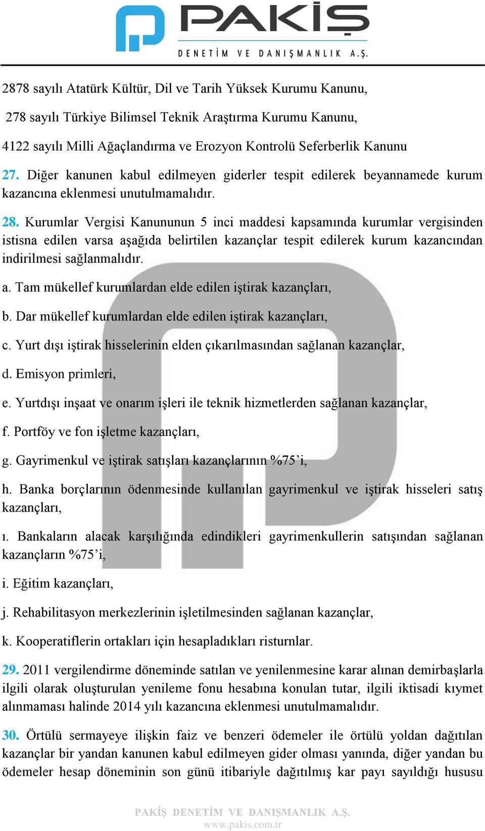 Kurumlar Vergisi Kanununun 5 inci maddesi kapsamında kurumlar vergisinden istisna edilen varsa aşağıda belirtilen kazançlar tespit edilerek kurum kazancından indirilmesi sağlanmalıdır. a. Tam mükellef kurumlardan elde edilen iştirak kazançları, b.