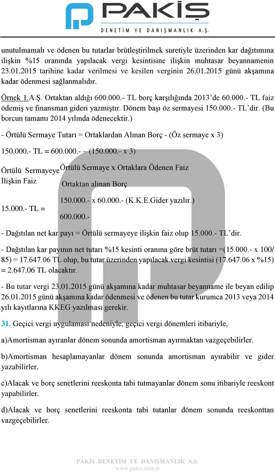 Dönem başı öz sermayesi 150.000.- TL dir. (Bu borcun tamamı 2014 yılında ödenecektir.) - Örtülü Sermaye Tutarı = Ortaklardan Alınan Borç - (Öz sermaye x 3) 150.000.- TL = 600.000.- (150.000.- x 3) Örtülü Sermayeye Örtülü Sermaye x Ortaklara Ödenen Faiz İlişkin Faiz Ortaktan alınan Borç 15.