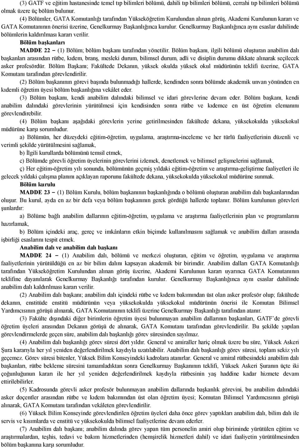 Genelkurmay Başkanlığınca aynı esaslar dahilinde bölümlerin kaldırılması kararı verilir. Bölüm başkanları MADDE 22 (1) Bölüm; bölüm başkanı tarafından yönetilir.