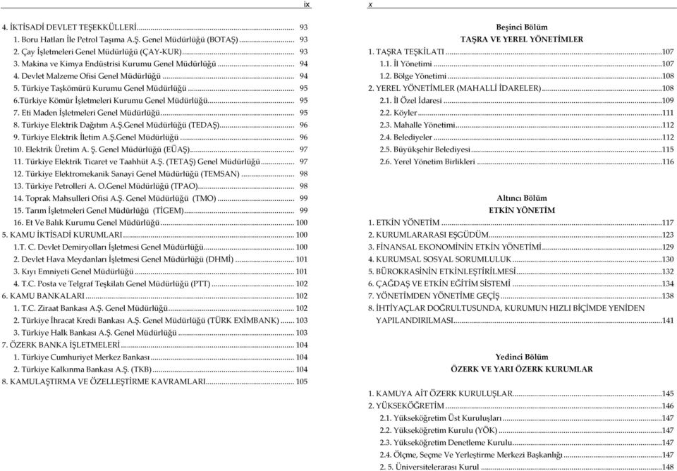 Türkiye Kömür İşletmeleri Kurumu Genel Müdürlüğü... 95 7. Eti Maden İşletmeleri Genel Müdürlüğü... 95 8. Türkiye Elektrik Dağıtım A.Ş.Genel Müdürlüğü (TEDAŞ)... 96 9. Türkiye Elektrik İletim A.Ş.Genel Müdürlüğü... 96 10.