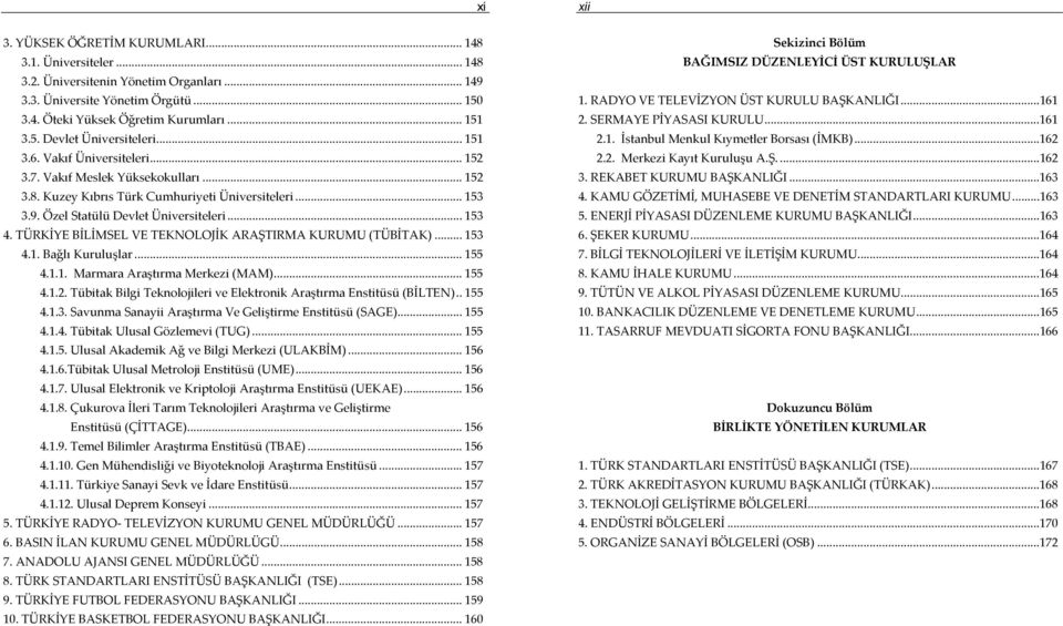 TÜRKİYE BİLİMSEL VE TEKNOLOJİK ARAŞTIRMA KURUMU (TÜBİTAK)... 153 4.1. Bağlı Kuruluşlar... 155 4.1.1. Marmara Araştırma Merkezi (MAM)... 155 4.1.2.