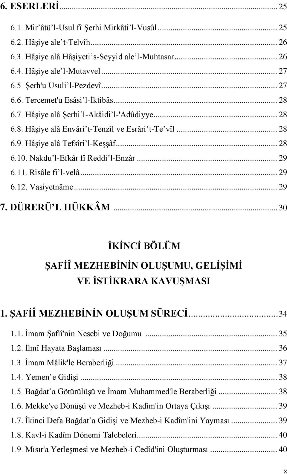 Nakdu l-efkâr fî Reddi l-enzâr... 29 6.11. Risâle fi l-velâ... 29 6.12. Vasiyetnâme... 29 7. DÜRERÜ L HÜKKÂM... 30 ĠKĠNCĠ BÖLÜM ġafġî MEZHEBĠNĠN OLUġUMU, GELĠġĠMĠ VE ĠSTĠKRARA KAVUġMASI 1.