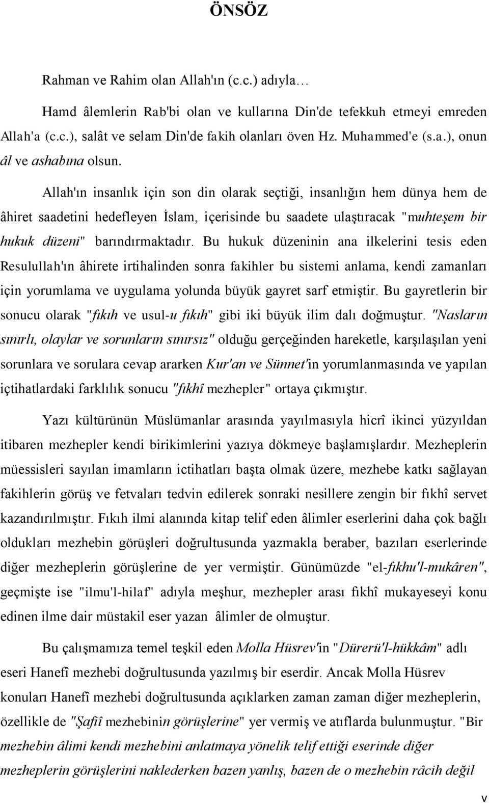 Bu hukuk düzeninin ana ilkelerini tesis eden Resulullah'ın âhirete irtihalinden sonra fakihler bu sistemi anlama, kendi zamanları için yorumlama ve uygulama yolunda büyük gayret sarf etmiģtir.