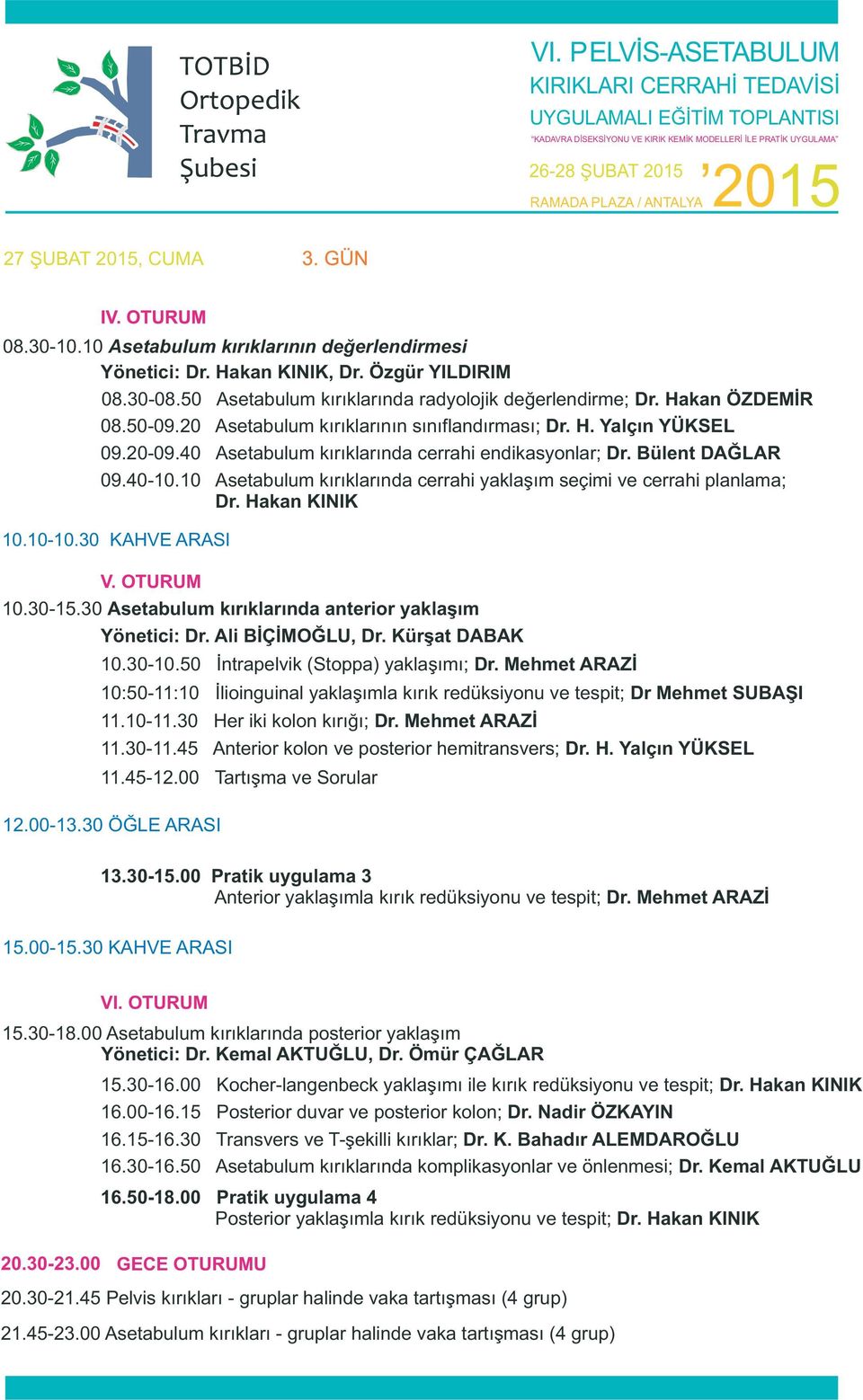 10 Asetabulum kırıklarında cerrahi yaklaşım seçimi ve cerrahi planlama; Dr. Hakan KINIK 10.10-10.30 KAHVE ARASI V. OTURUM 10.30-15.30 Asetabulum kırıklarında anterior yaklaşım Yönetici: Dr.