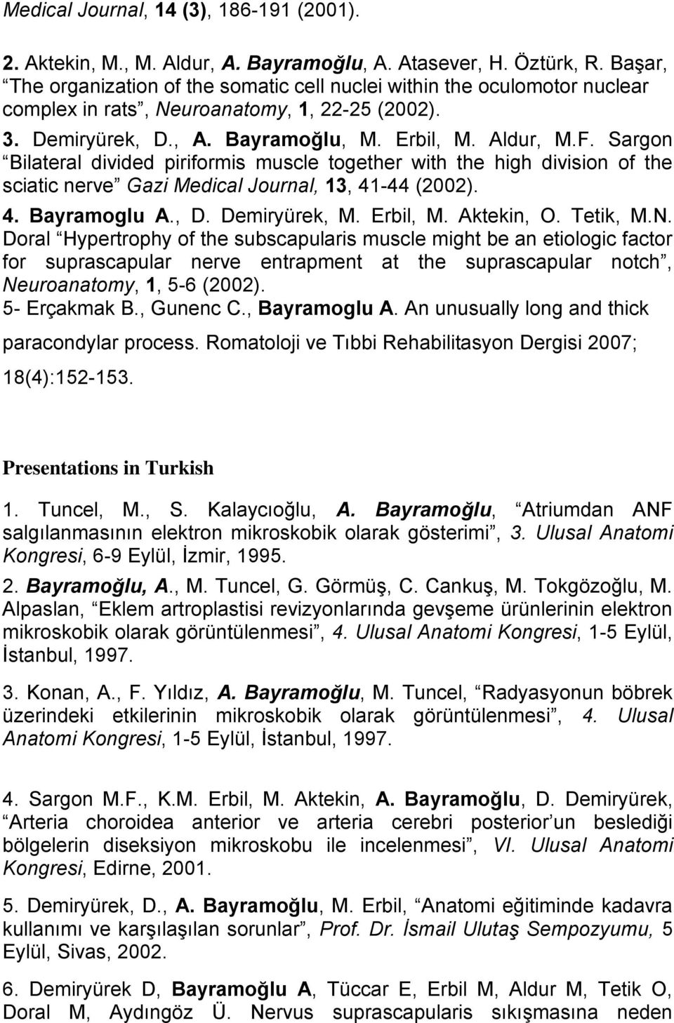 Sargon Bilateral divided piriformis muscle together with the high division of the sciatic nerve Gazi Medical Journal, 13, 41-44 (2002). 4. Bayramoglu A., D. Demiryürek, M. Erbil, M. Aktekin, O.
