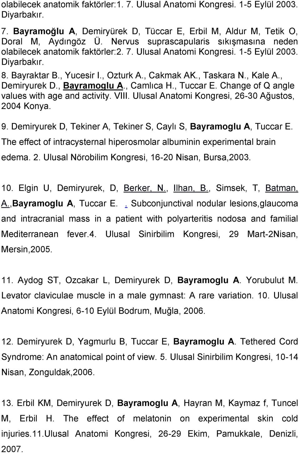 , Kale A., Demiryurek D., Bayramoglu A., Camlıca H., Tuccar E. Change of Q angle values with age and activity. VIII. Ulusal Anatomi Kongresi, 26-30 Ağustos, 2004 Konya. 9.