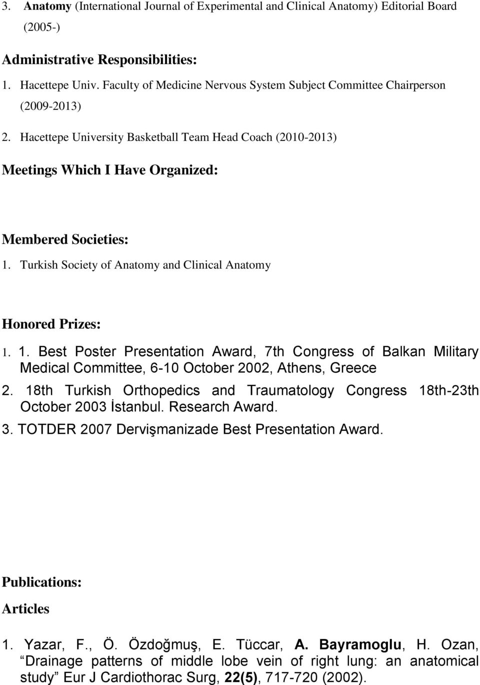 Turkish Society of Anatomy and Clinical Anatomy Honored Prizes: 1. 1. Best Poster Presentation Award, 7th Congress of Balkan Military Medical Committee, 6-10 October 2002, Athens, Greece 2.