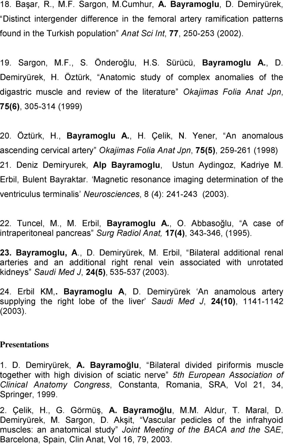 , D. Demiryürek, H. Öztürk, Anatomic study of complex anomalies of the digastric muscle and review of the literature Okajimas Folia Anat Jpn, 75(6), 305-314 (1999) 20. Öztürk, H., Bayramoglu A., H. Çelik, N.
