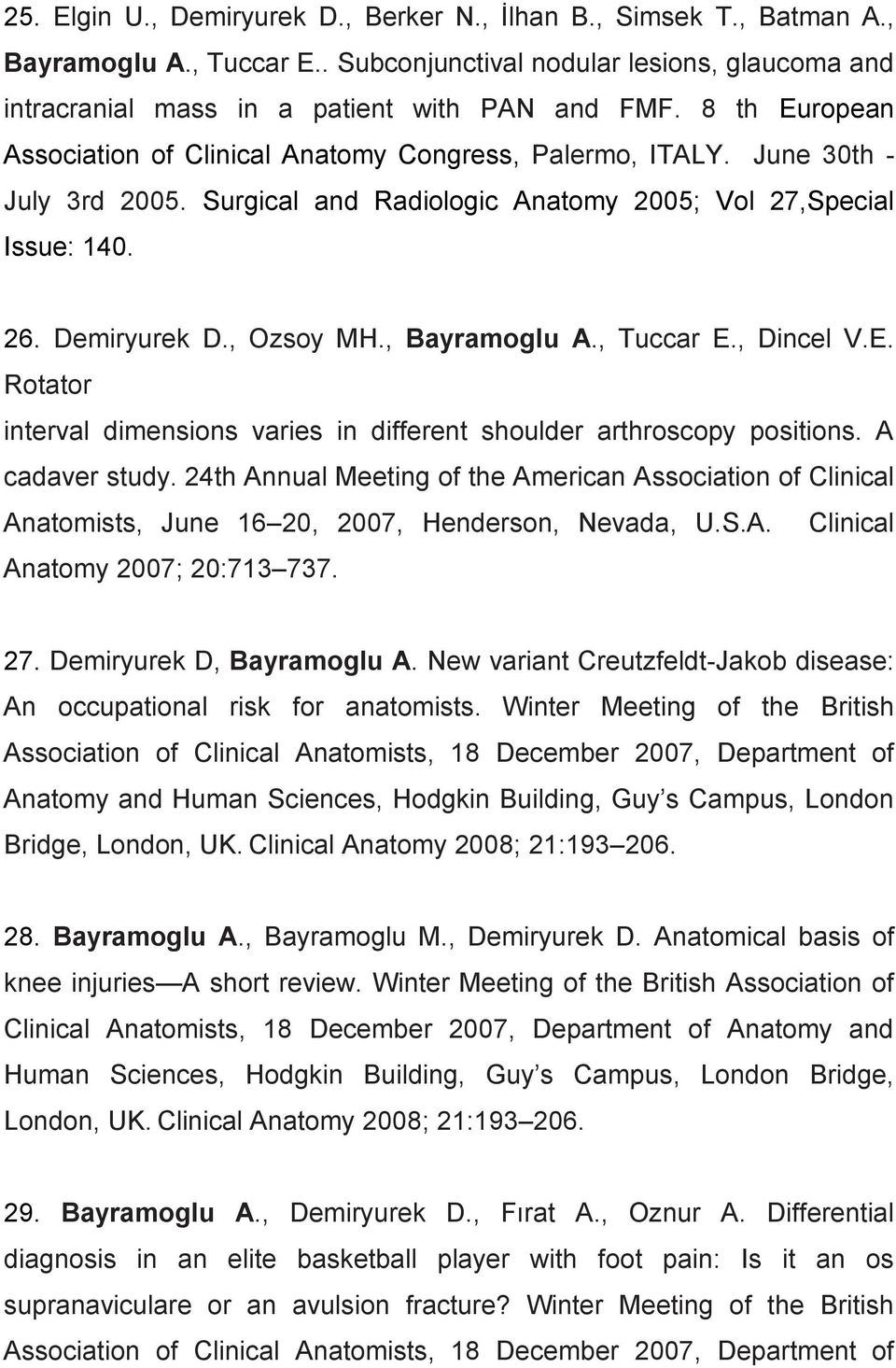 , Bayramoglu A., Tuccar E., Dincel V.E. Rotator interval dimensions varies in different shoulder arthroscopy positions. A cadaver study.