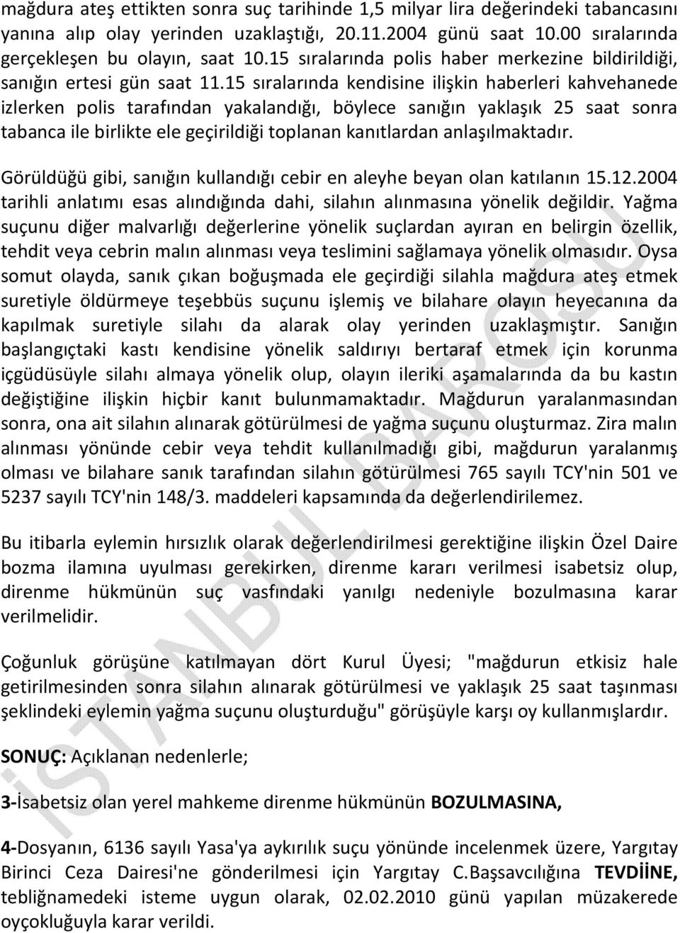 15 sıralarında kendisine ilişkin haberleri kahvehanede izlerken polis tarafından yakalandığı, böylece sanığın yaklaşık 25 saat sonra tabanca ile birlikte ele geçirildiği toplanan kanıtlardan