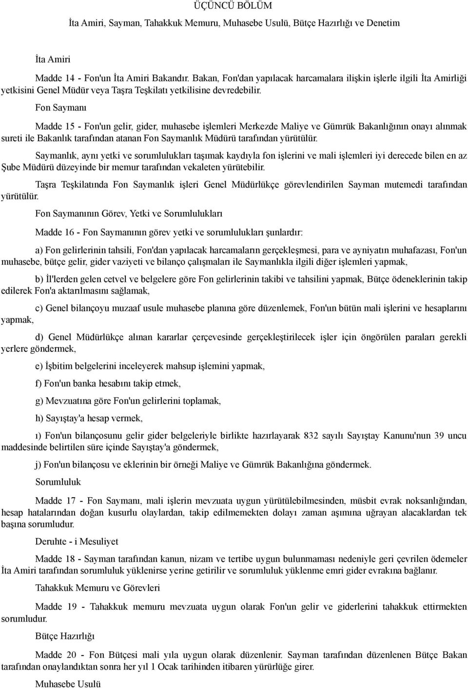 Fon Saymanı Madde 15 - Fon'un gelir, gider, muhasebe işlemleri Merkezde Maliye ve Gümrük Bakanlığının onayı alınmak sureti ile Bakanlık tarafından atanan Fon Saymanlık Müdürü tarafından yürütülür.