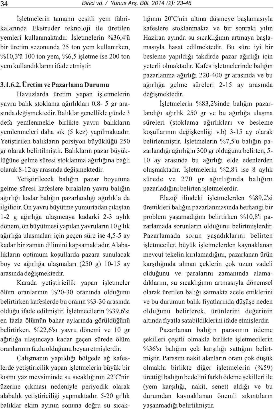 kullanmaktadýr. Ýþletmelerin %36,4'ü Haziran ayýnda su sýcaklýðýnýn artmaya baþlabir üretim sezonunda 25 ton yem kullanýrken, masýyla hasat edilmektedir.