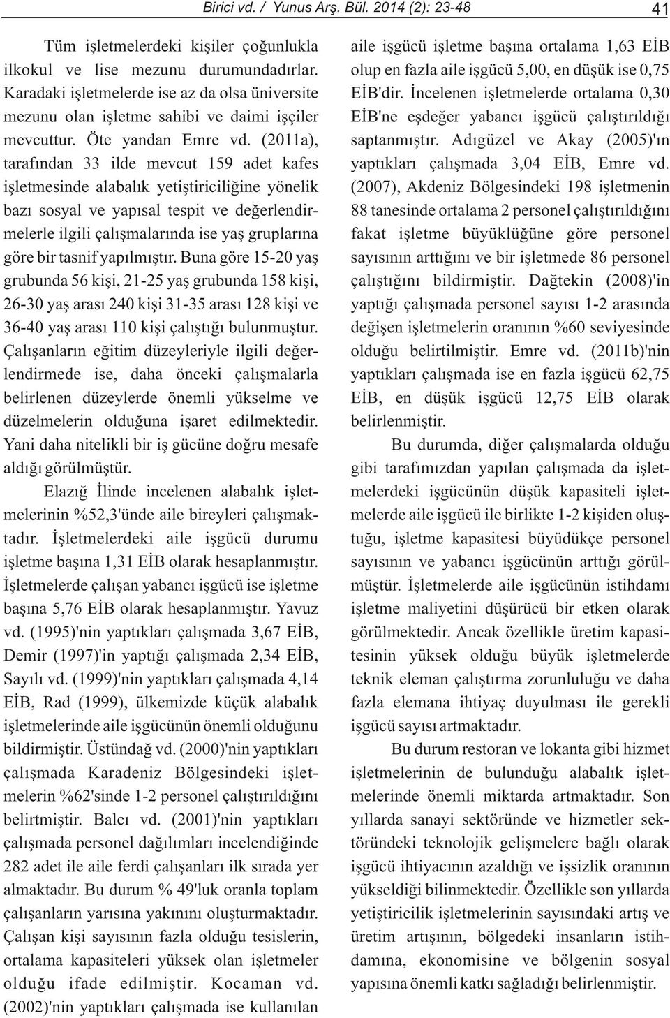 Ýncelenen iþletmelerde ortalama 0,30 mezunu olan iþletme sahibi ve daimi iþçiler EÝB'ne eþdeðer yabancý iþgücü çalýþtýrýldýðý mevcuttur. Öte yandan Emre vd. (2011a), saptanmýþtýr.