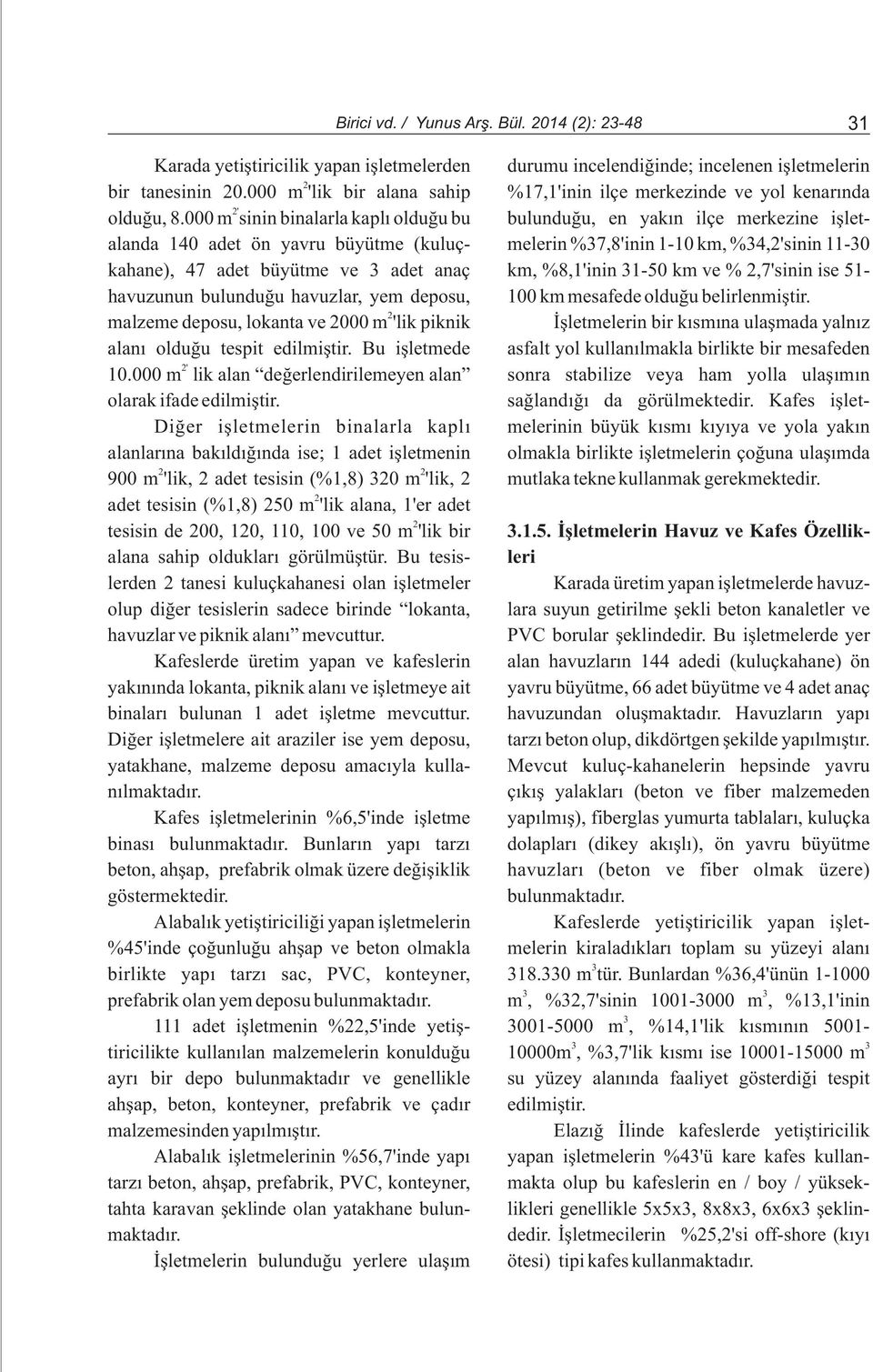 000 m sinin binalarla kaplý olduðu bu bulunduðu, en yakýn ilçe merkezine iþletalanda 140 adet ön yavru büyütme (kuluç- melerin %37,8'inin 1-10 km, %34,2'sinin 11-30 kahane), 47 adet büyütme ve 3 adet