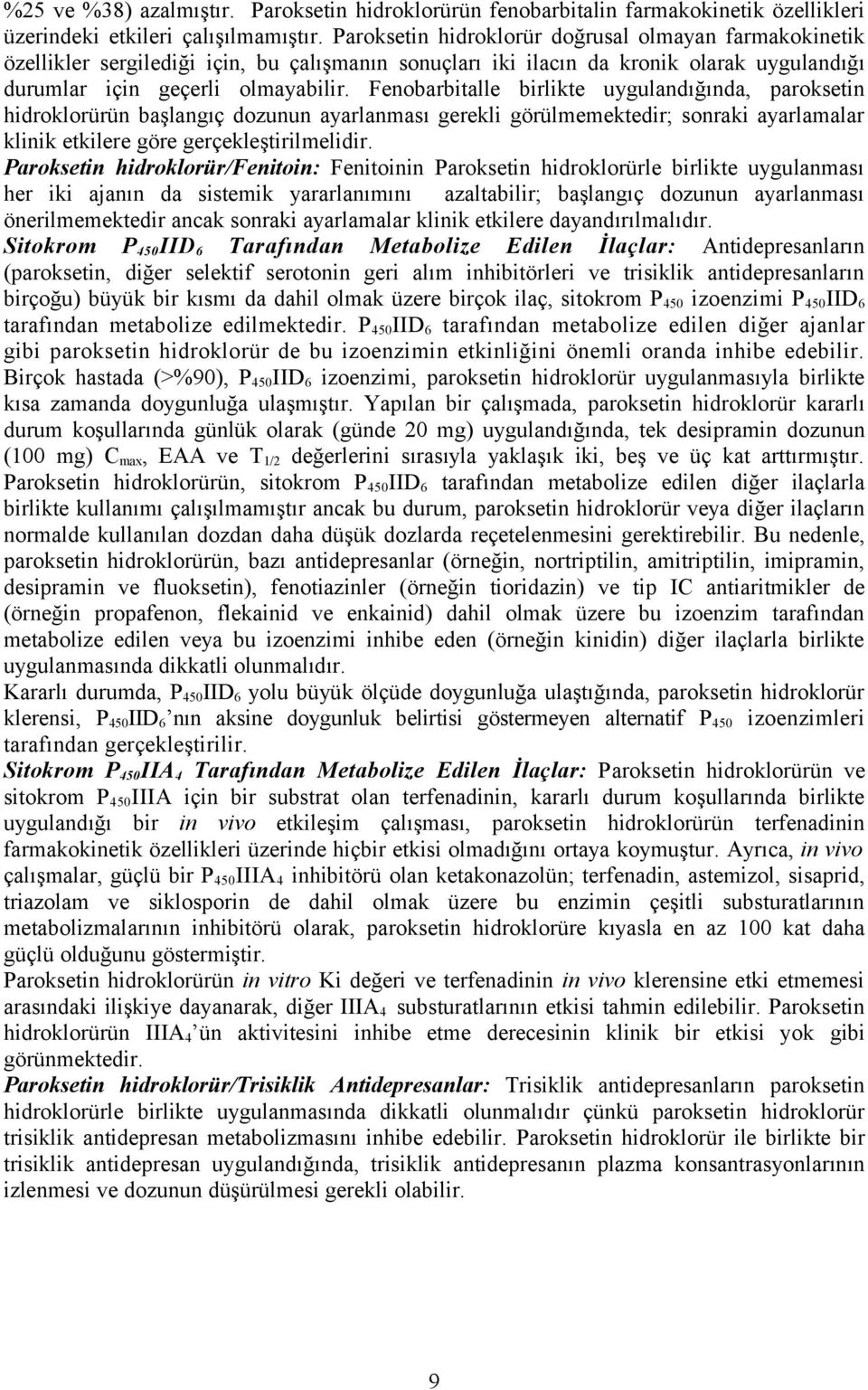 Fenobarbitalle birlikte uygulandığında, paroksetin hidroklorürün başlangıç dozunun ayarlanması gerekli görülmemektedir; sonraki ayarlamalar klinik etkilere göre gerçekleştirilmelidir.