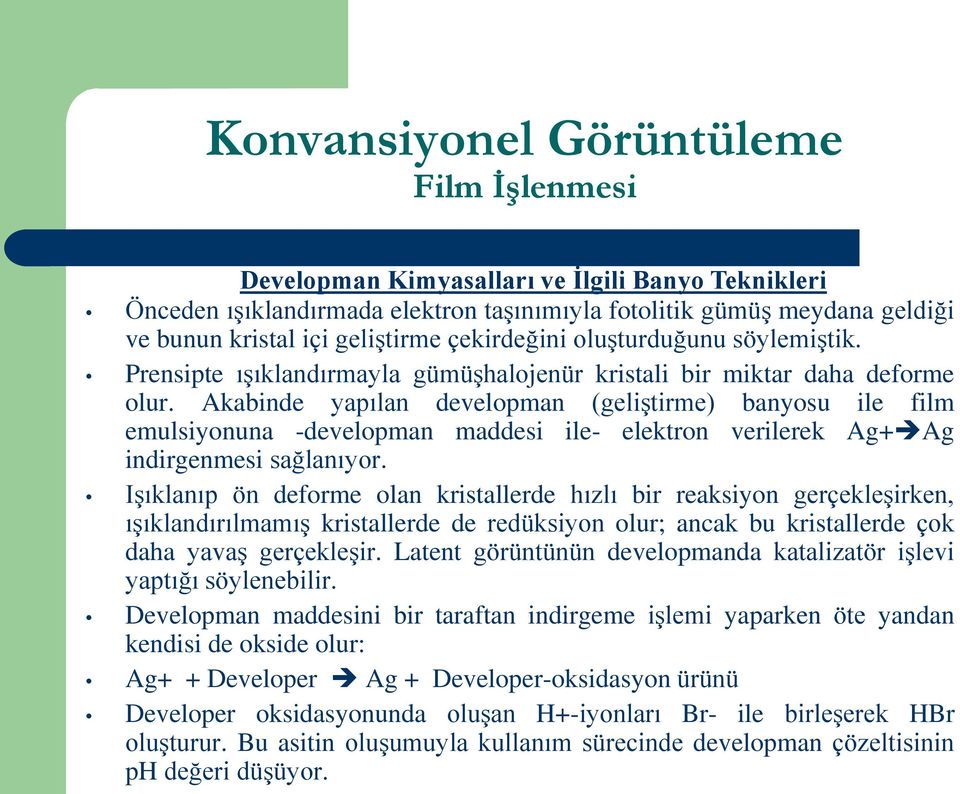 Akabinde yapılan developman (geliştirme) banyosu ile film emulsiyonuna -developman maddesi ile- elektron verilerek Ag+ Ag indirgenmesi sağlanıyor.