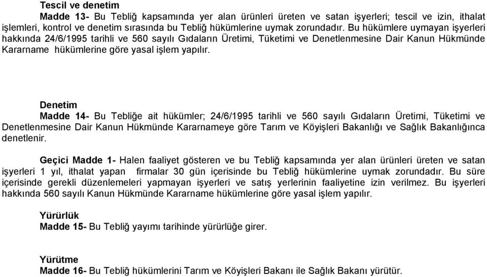 Denetim Madde 14- Bu Tebliğe ait hükümler; 24/6/1995 tarihli ve 560 sayılı Gıdaların Üretimi, Tüketimi ve Denetlenmesine Dair Kanun Hükmünde Kararnameye göre Tarım ve Köyişleri Bakanlığı ve Sağlık