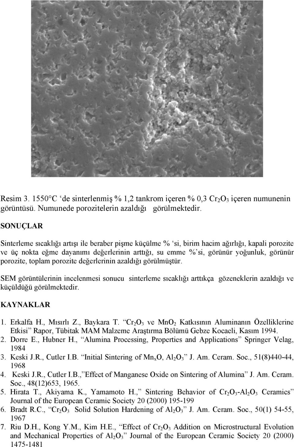 porozite, toplam porozite değerlerinin azaldığı görülmüştür. SEM görüntülerinin incelenmesi sonucu sinterleme sıcaklığı arttıkça gözeneklerin azaldığı ve küçüldüğü görülmektedir. KAYNAKLAR 1.