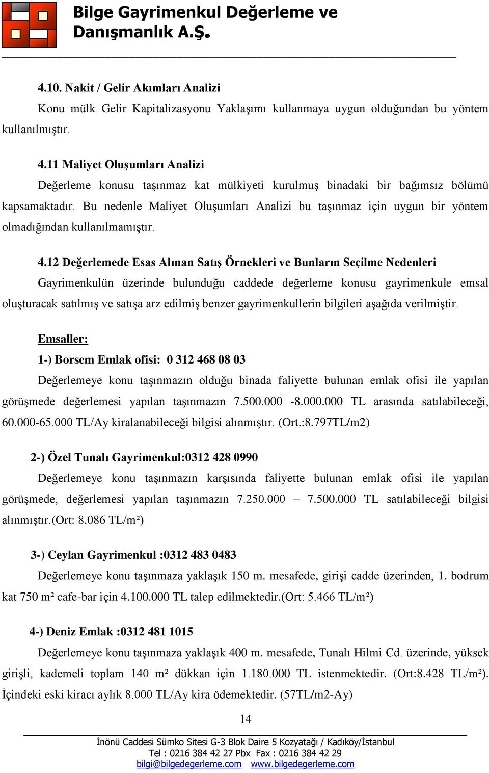 Bu nedenle Maliyet Oluşumları Analizi bu taşınmaz için uygun bir yöntem olmadığından kullanılmamıştır. 4.