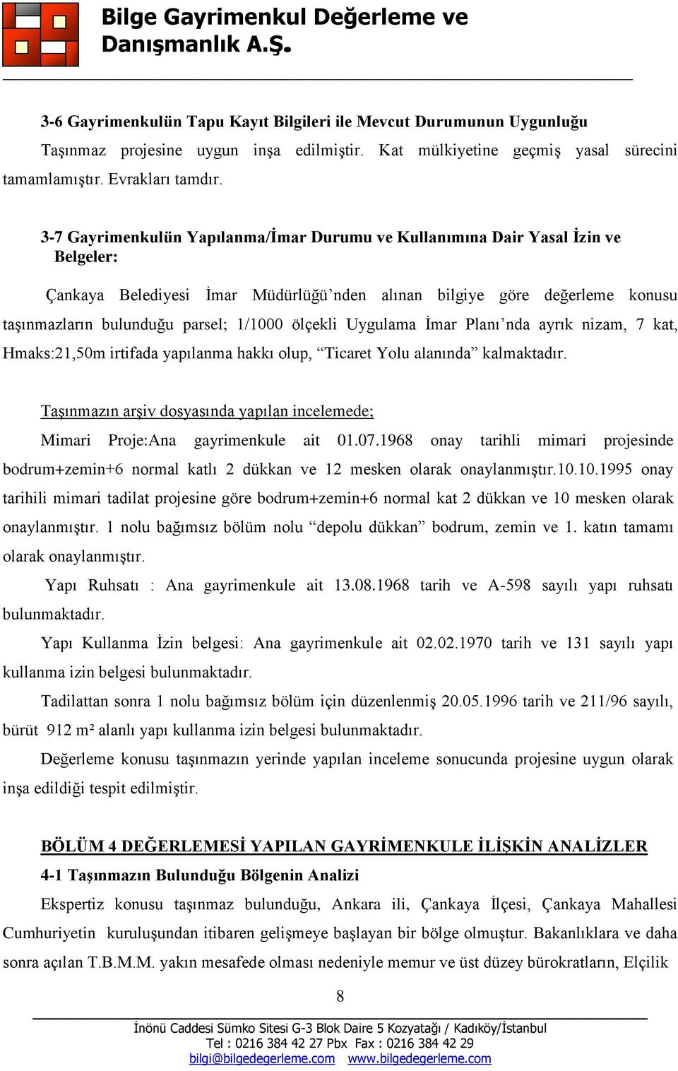 ölçekli Uygulama İmar Planı nda ayrık nizam, 7 kat, Hmaks:21,50m irtifada yapılanma hakkı olup, Ticaret Yolu alanında kalmaktadır.