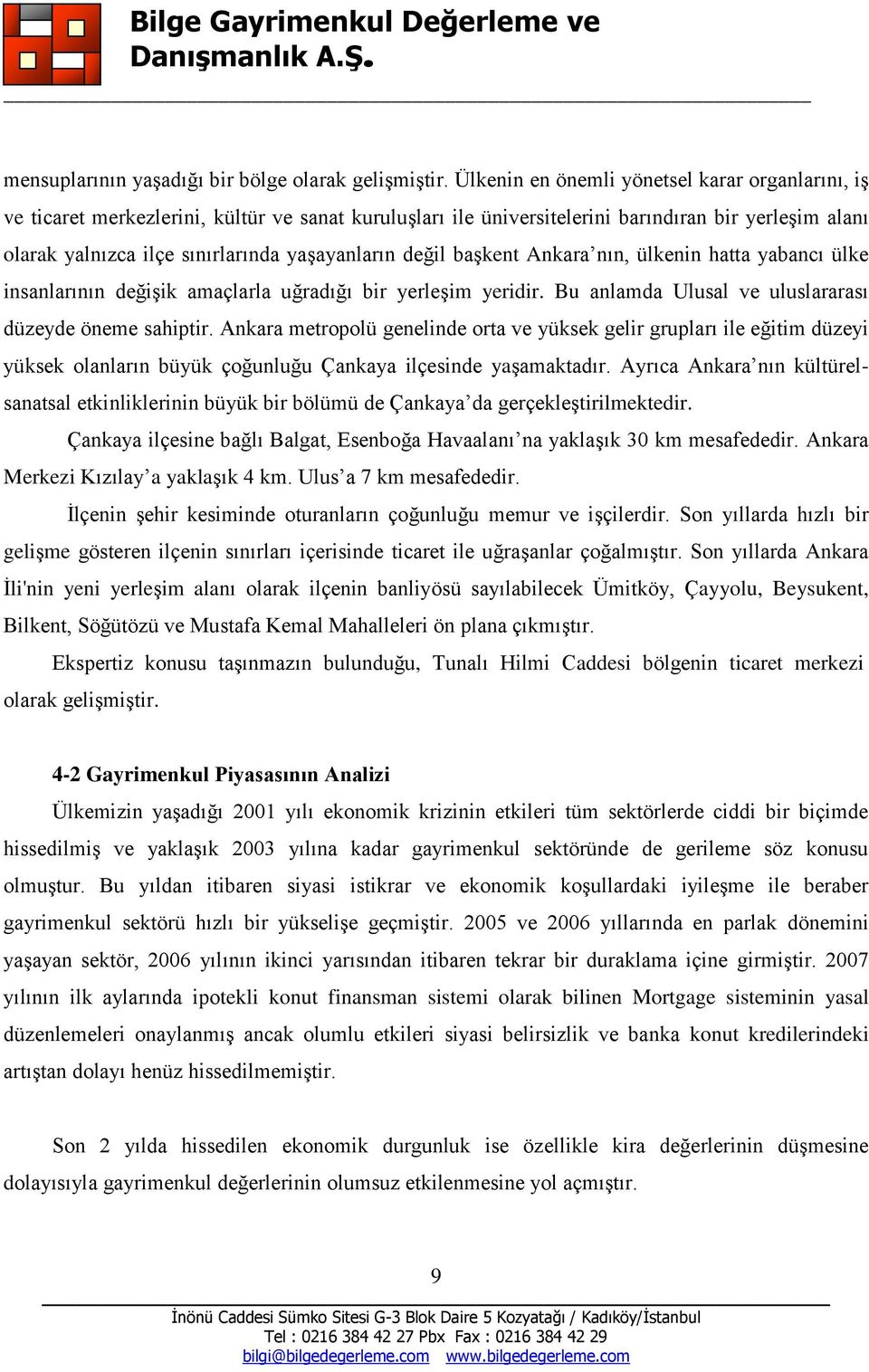 değil başkent Ankara nın, ülkenin hatta yabancı ülke insanlarının değişik amaçlarla uğradığı bir yerleşim yeridir. Bu anlamda Ulusal ve uluslararası düzeyde öneme sahiptir.