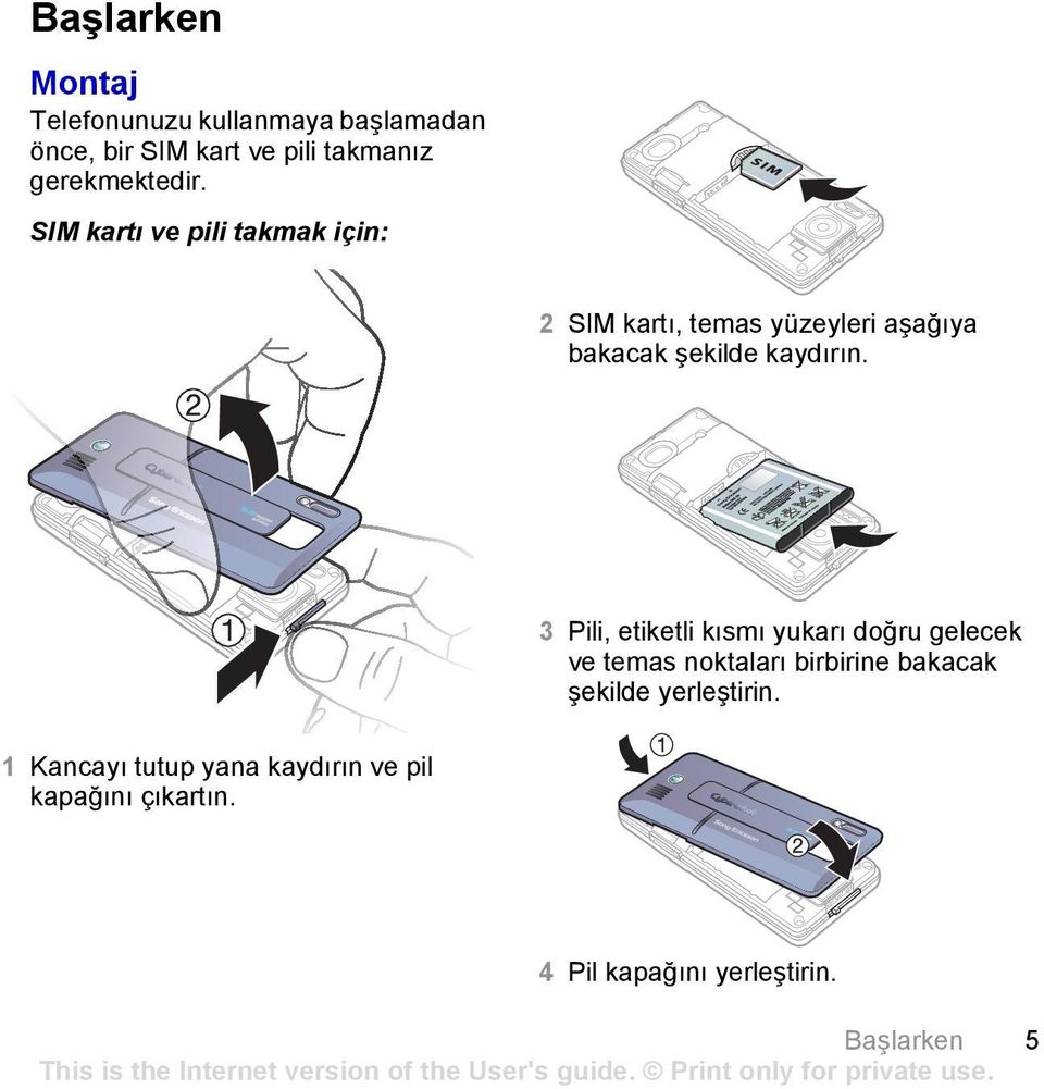 SIM kartı ve pili takmak için: 2 SIM kartı, temas yüzeyleri aşağıya bakacak şekilde kaydırın.