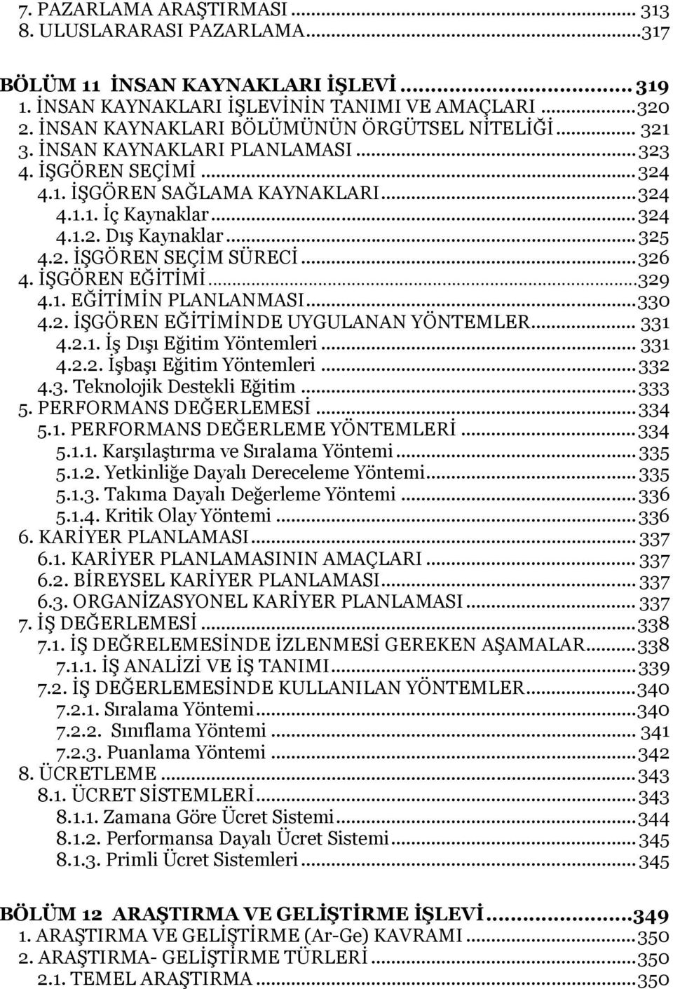 .. 325 4.2. İŞGÖREN SEÇİM SÜRECİ... 326 4. İŞGÖREN EĞİTİMİ...329 4.1. EĞİTİMİN PLANLANMASI... 330 4.2. İŞGÖREN EĞİTİMİNDE UYGULANAN YÖNTEMLER... 331 4.2.1. İş Dışı Eğitim Yöntemleri... 331 4.2.2. İşbaşı Eğitim Yöntemleri.