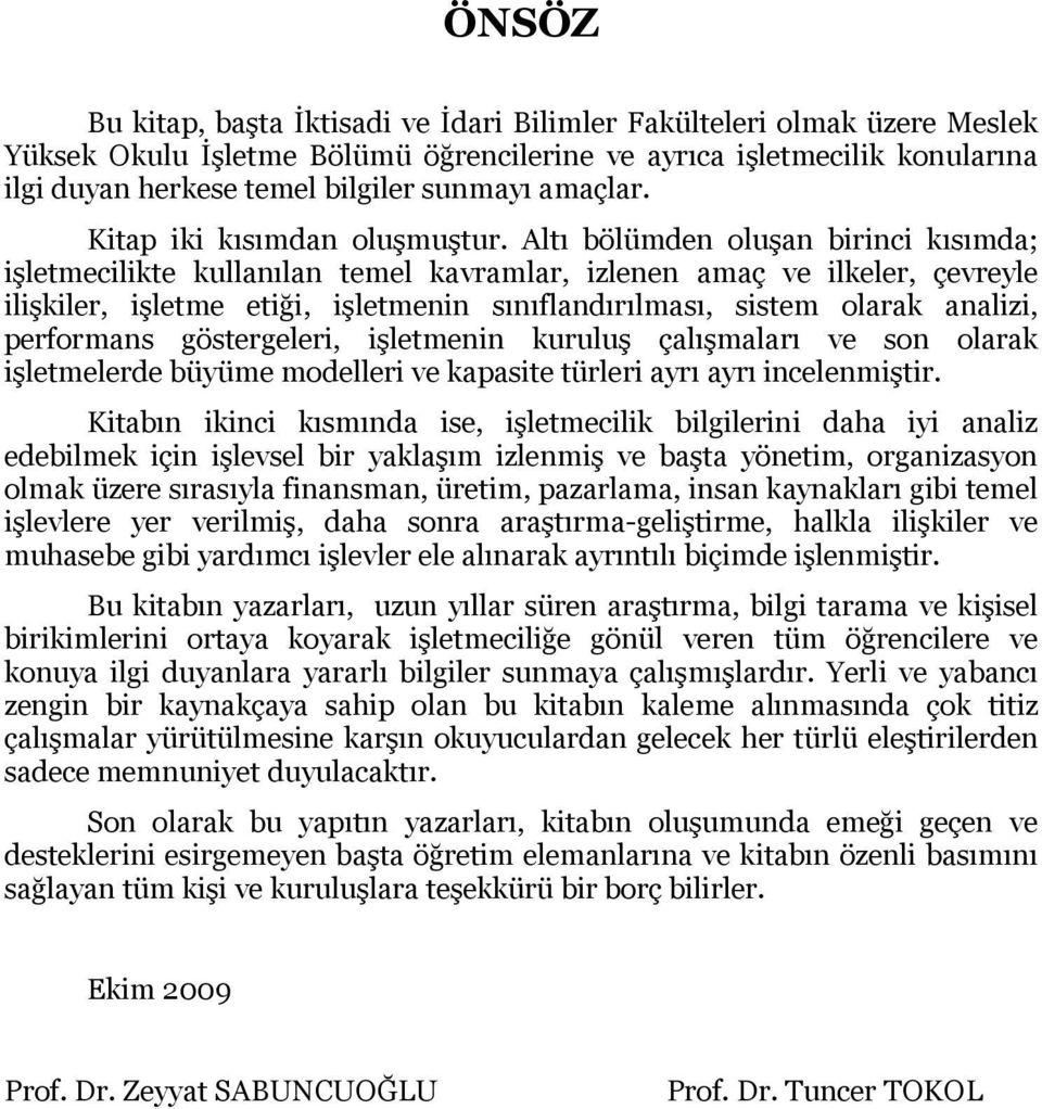 Altı bölümden oluşan birinci kısımda; işletmecilikte kullanılan temel kavramlar, izlenen amaç ve ilkeler, çevreyle ilişkiler, işletme etiği, işletmenin sınıflandırılması, sistem olarak analizi,