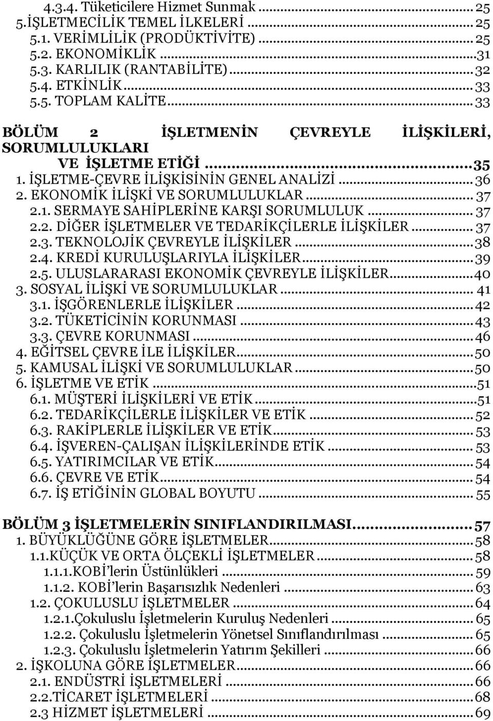 .. 37 2.2. DİĞER İŞLETMELER VE TEDARİKÇİLERLE İLİŞKİLER... 37 2.3. TEKNOLOJİK ÇEVREYLE İLİŞKİLER... 38 2.4. KREDİ KURULUŞLARIYLA İLİŞKİLER... 39 2.5. ULUSLARARASI EKONOMİK ÇEVREYLE İLİŞKİLER... 40 3.