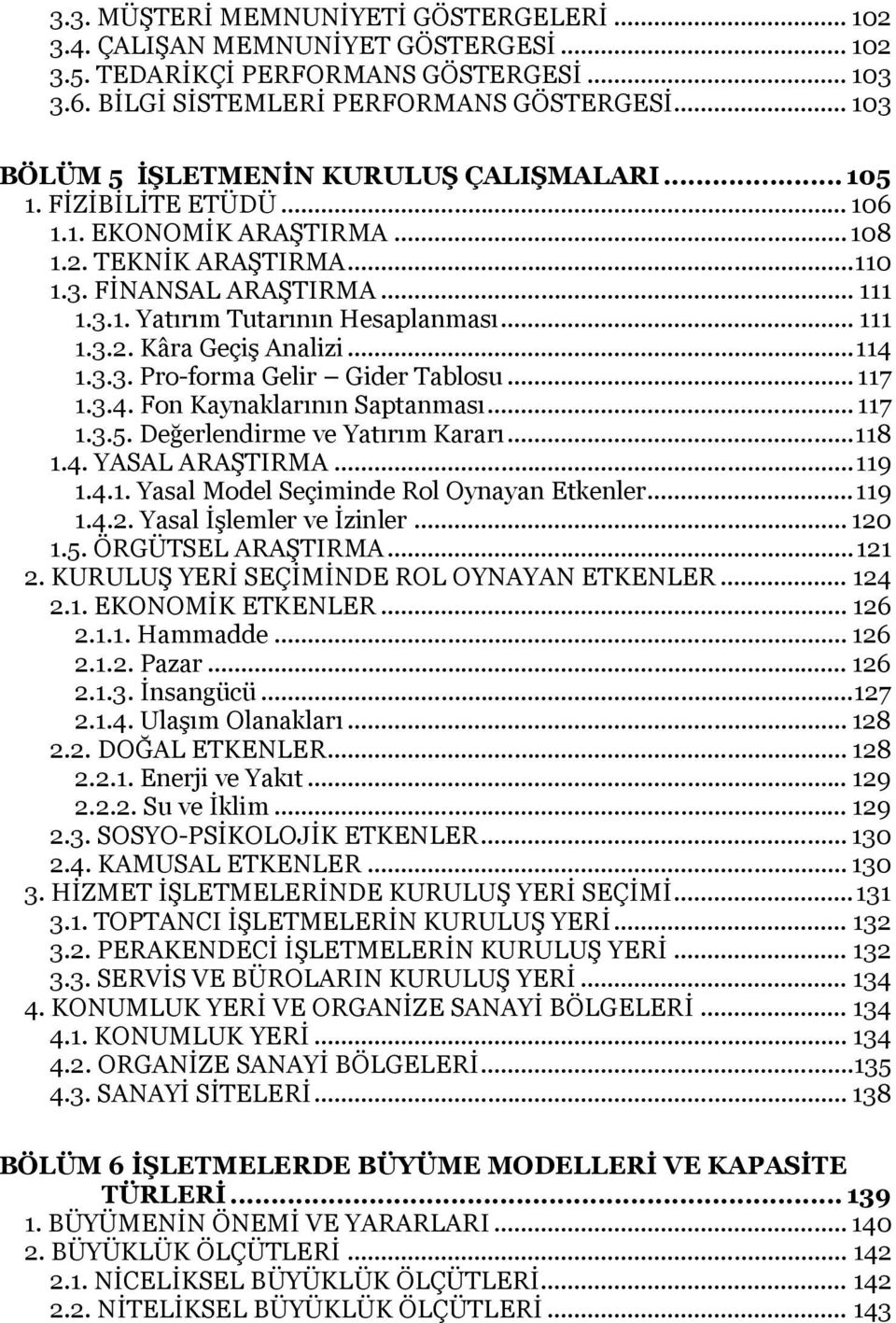 .. 111 1.3.2. Kâra Geçiş Analizi... 114 1.3.3. Pro-forma Gelir Gider Tablosu... 117 1.3.4. Fon Kaynaklarının Saptanması... 117 1.3.5. Değerlendirme ve Yatırım Kararı... 118 1.4. YASAL ARAŞTIRMA.