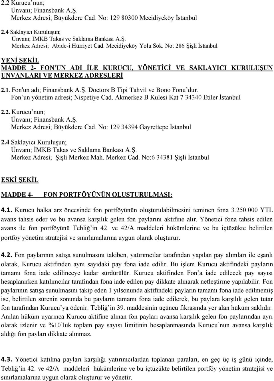 Fon un yönetim adresi; Nispetiye Cad. Akmerkez B Kulesi Kat 7 34340 Etiler Ġstanbul 2.2. Kurucu nun; Ünvanı; Finansbank A.ġ. Merkez Adresi; Büyükdere Cad. No: 129 34394 Gayrettepe Ġstanbul 2.