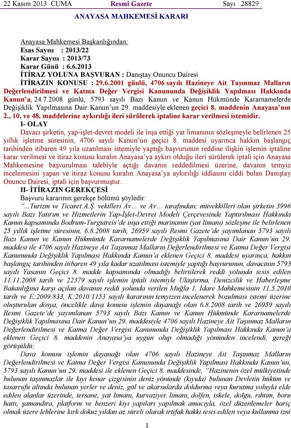 7.2008 günlü, 5793 sayılı Bazı Kanun ve Kanun Hükmünde Kararnamelerde Değişiklik Yapılmasına Dair Kanun un 29. maddesiyle eklenen geçici 8. maddenin Anayasa nın 2., 10. ve 48.