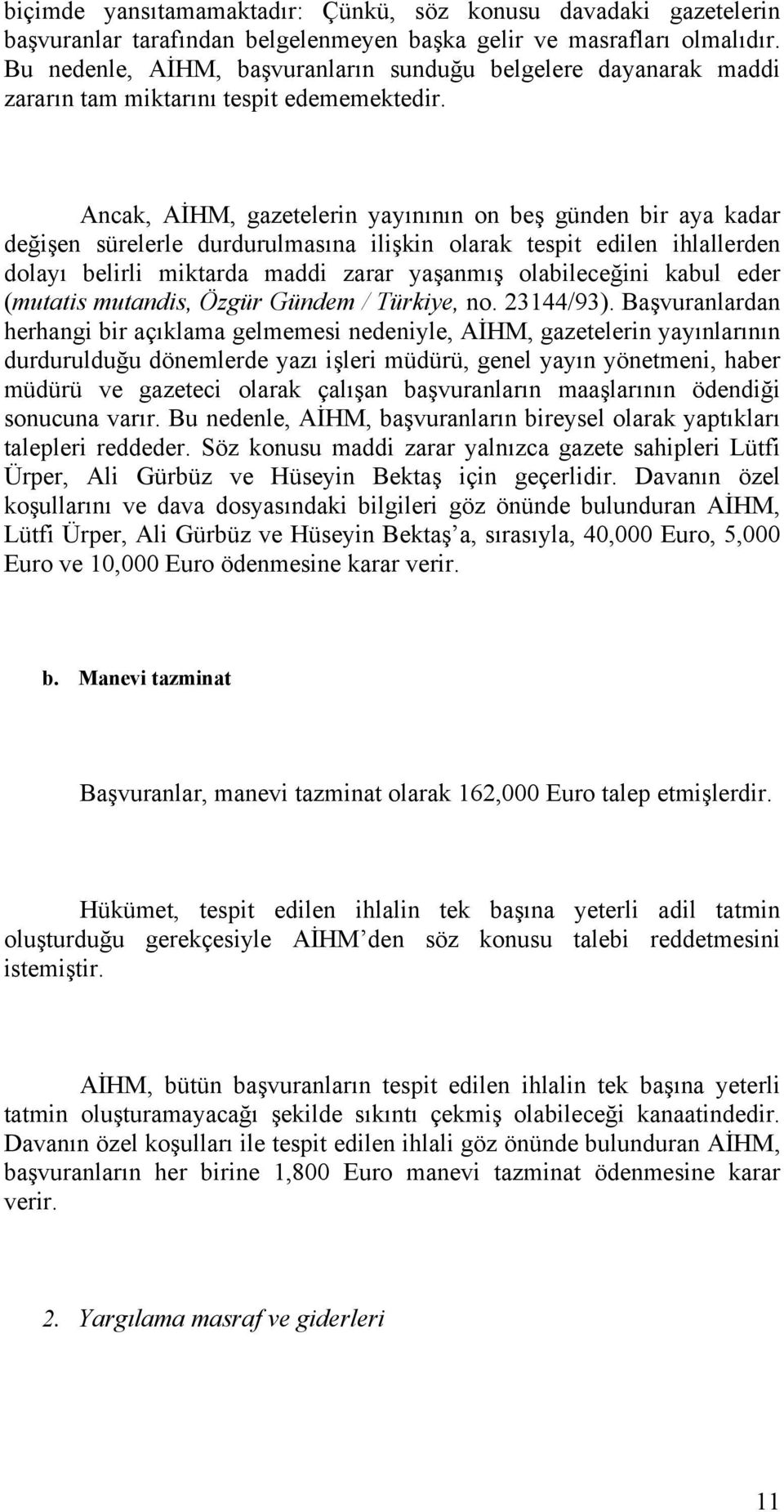 Ancak, AİHM, gazetelerin yayınının on beş günden bir aya kadar değişen sürelerle durdurulmasına ilişkin olarak tespit edilen ihlallerden dolayı belirli miktarda maddi zarar yaşanmış olabileceğini