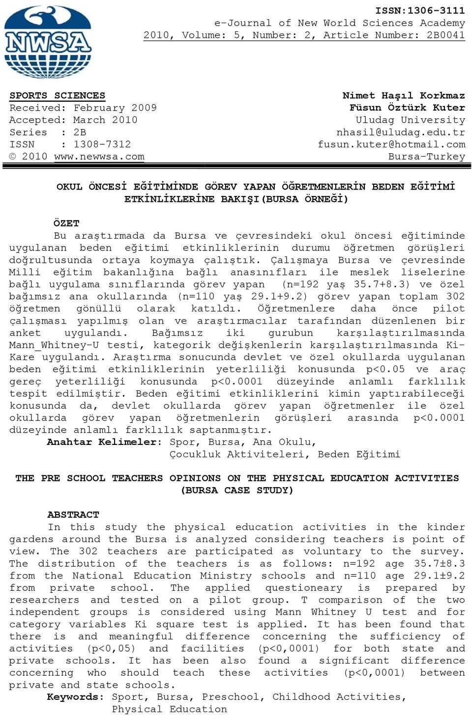 com Bursa-Turkey OKUL ÖNCESİ EĞİTİMİNDE GÖREV YAPAN ÖĞRETMENLERİN BEDEN EĞİTİMİ ETKİNLİKLERİNE BAKIŞI(BURSA ÖRNEĞİ) ÖZET Bu araştırmada da Bursa ve çevresindeki okul öncesi eğitiminde uygulanan beden