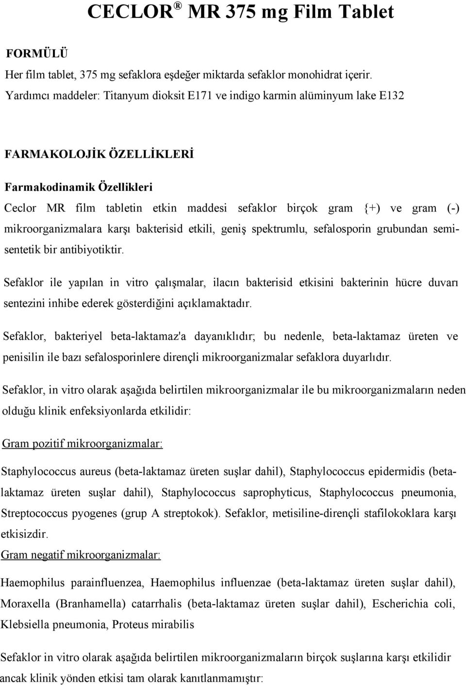 gram (-) mikroorganizmalara karşı bakterisid etkili, geniş spektrumlu, sefalosporin grubundan semisentetik bir antibiyotiktir.