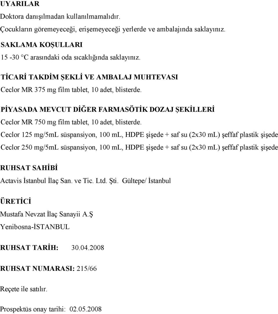 Ceclor 125 mg/5ml süspansiyon, 100 ml, HDPE şişede + saf su (2x30 ml) şeffaf plastik şişede Ceclor 250 mg/5ml süspansiyon, 100 ml, HDPE şişede + saf su (2x30 ml) şeffaf plastik şişede RUHSAT SAHİBİ