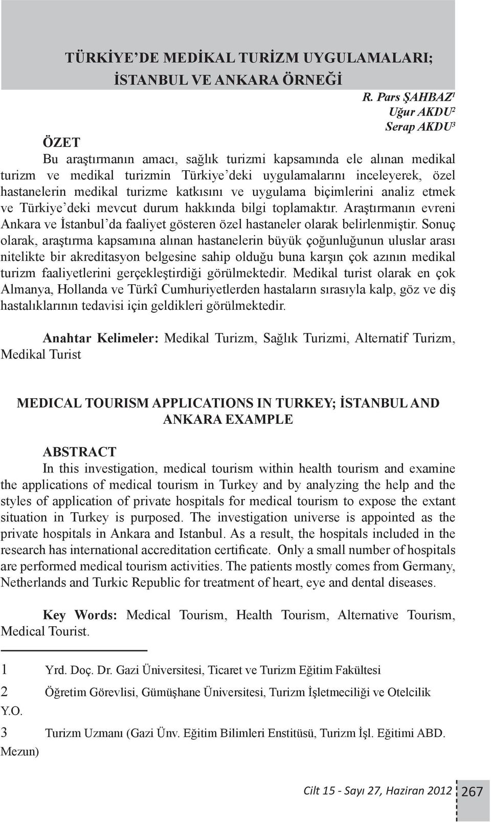 medikal turizme katkısını ve uygulama biçimlerini analiz etmek ve Türkiye deki mevcut durum hakkında bilgi toplamaktır.