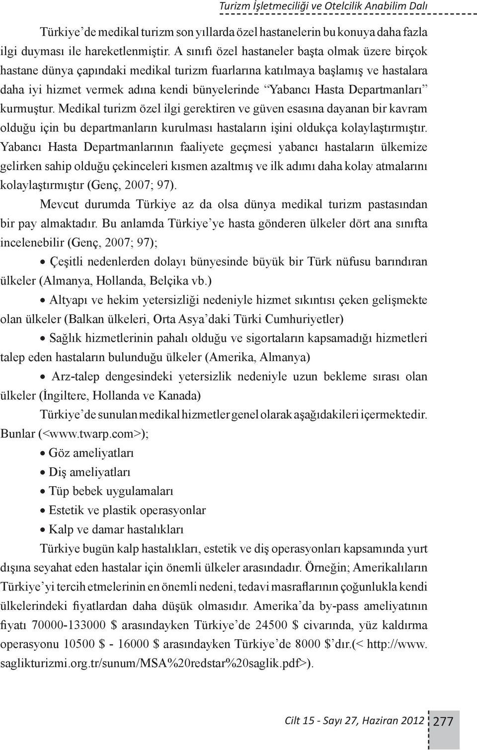 Departmanları kurmuştur. Medikal turizm özel ilgi gerektiren ve güven esasına dayanan bir kavram olduğu için bu departmanların kurulması hastaların işini oldukça kolaylaştırmıştır.