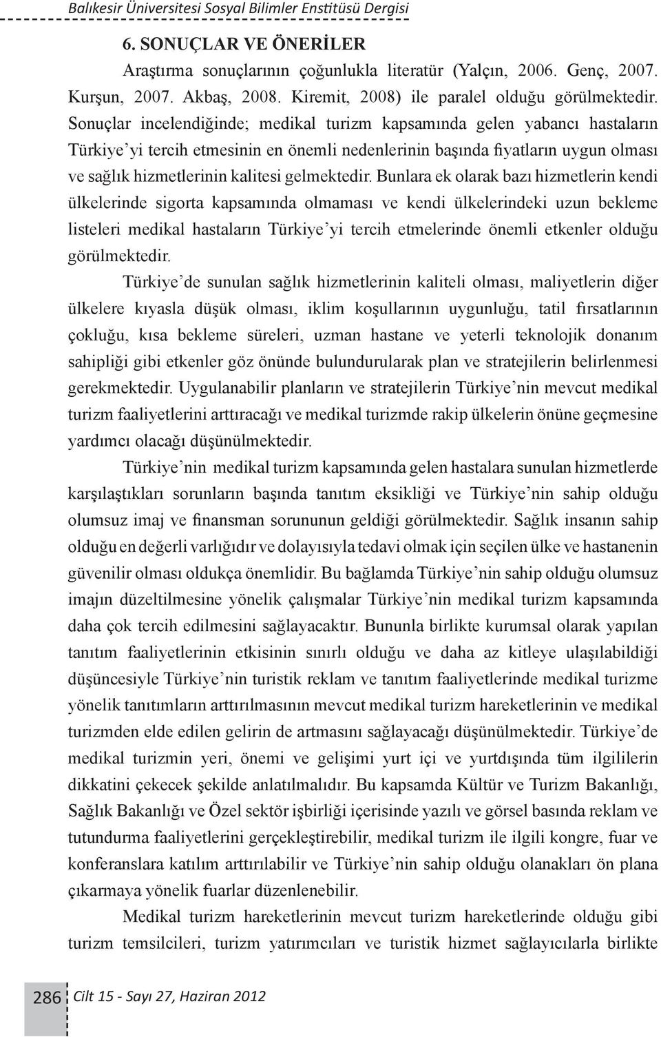 Sonuçlar incelendiğinde; medikal turizm kapsamında gelen yabancı hastaların Türkiye yi tercih etmesinin en önemli nedenlerinin başında fiyatların uygun olması ve sağlık hizmetlerinin kalitesi