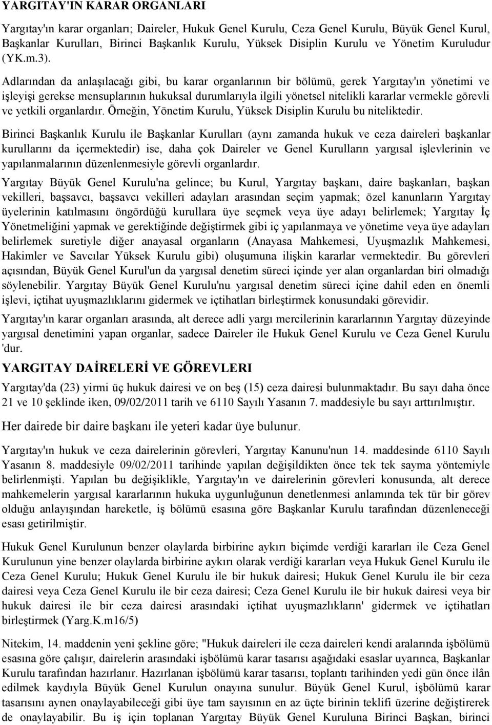 Adlarından da anlaşılacağı gibi, bu karar organlarının bir bölümü, gerek Yargıtay'ın yönetimi ve işleyişi gerekse mensuplarının hukuksal durumlarıyla ilgili yönetsel nitelikli kararlar vermekle