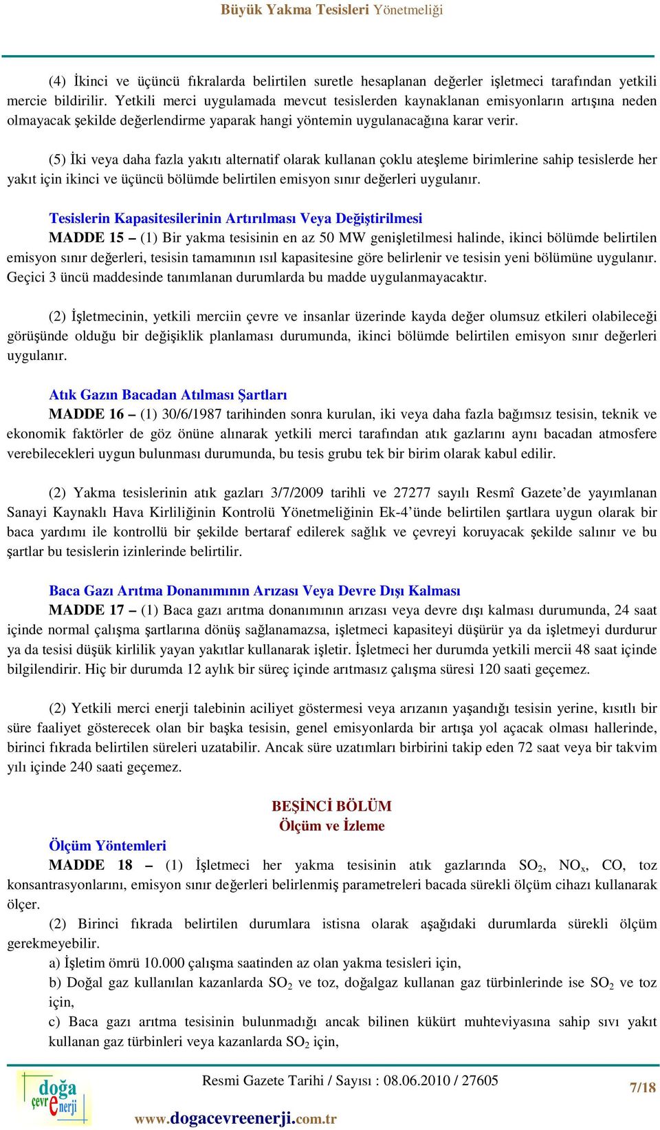 (5) İki veya daha fazla yakıtı alternatif olarak kullanan çoklu ateşleme birimlerine sahip tesislerde her yakıt için ikinci ve üçüncü bölümde belirtilen emisyon sınır değerleri uygulanır.