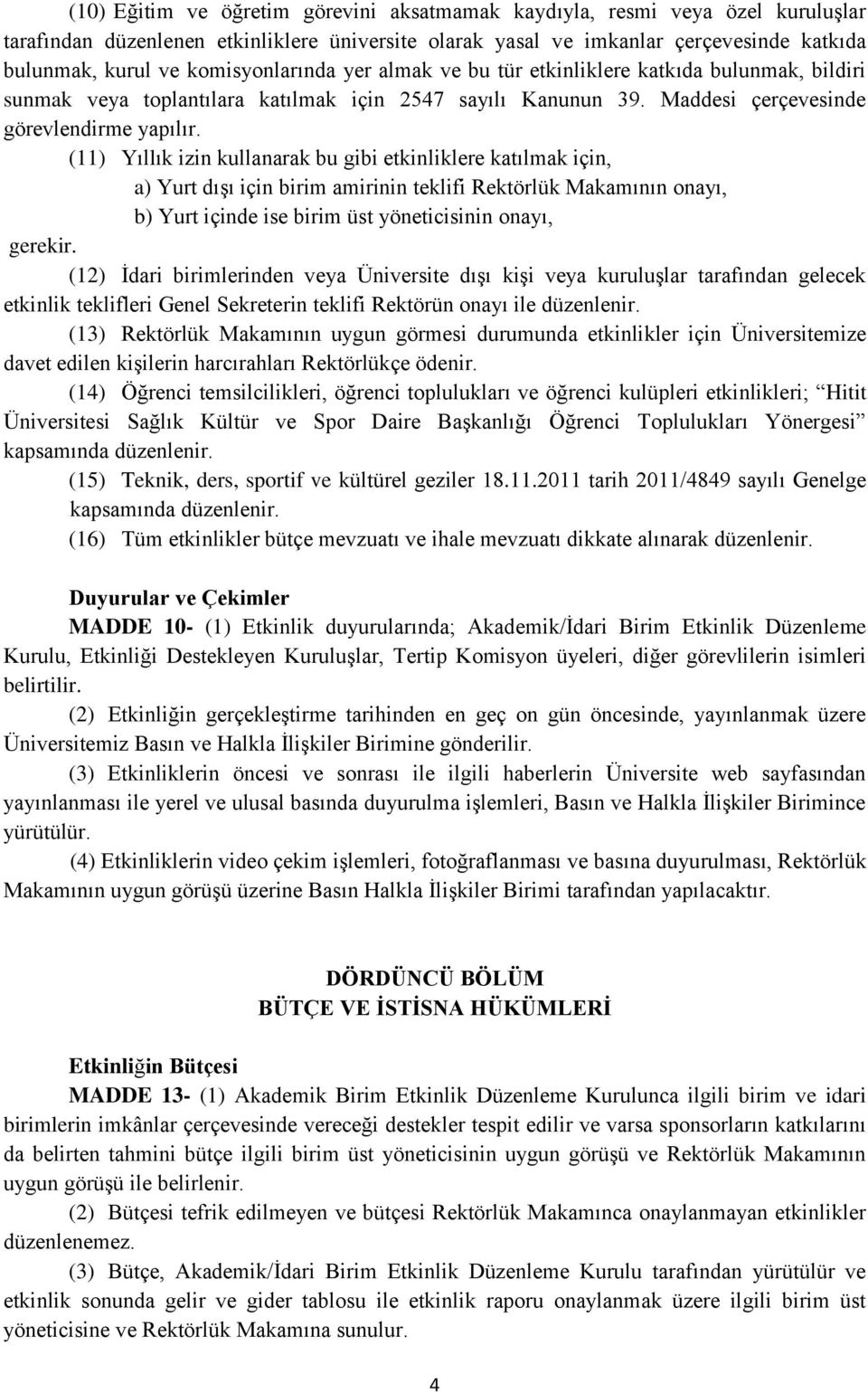 (11) Yıllık izin kullanarak bu gibi etkinliklere katılmak için, a) Yurt dışı için birim amirinin teklifi Rektörlük Makamının onayı, b) Yurt içinde ise birim üst yöneticisinin onayı, gerekir.