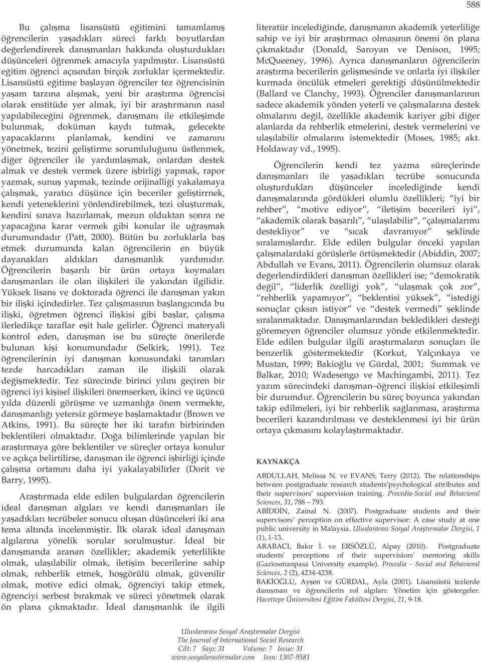 Lisansüstü eitime balayan örenciler tez örencisinin yaam tarzına alımak, yeni bir aratırma örencisi olarak enstitüde yer almak, iyi bir aratırmanın nasıl yapılabileceini örenmek, danımanı ile