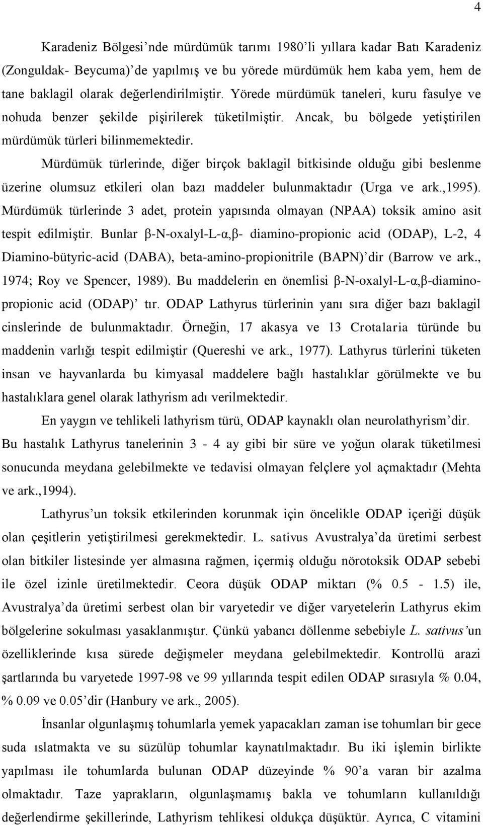 Mürdümük türlerinde, diğer birçok baklagil bitkisinde olduğu gibi beslenme üzerine olumsuz etkileri olan bazı maddeler bulunmaktadır (Urga ve ark.,1995).