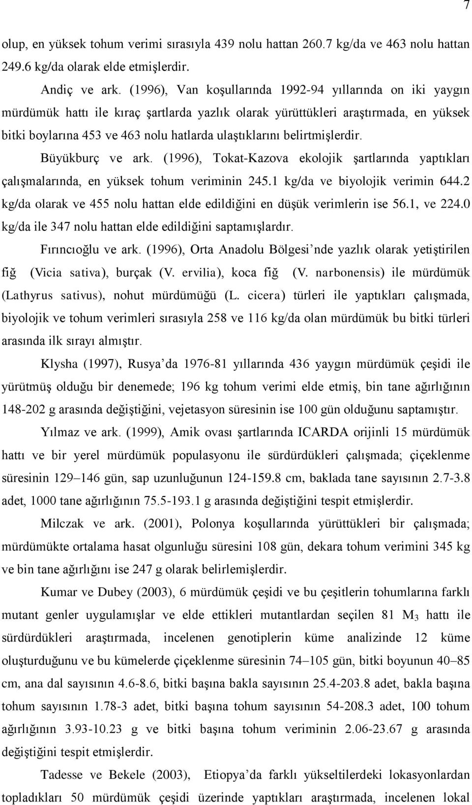 belirtmişlerdir. Büyükburç ve ark. (1996), Tokat-Kazova ekolojik şartlarında yaptıkları çalışmalarında, en yüksek tohum veriminin 245.1 kg/da ve biyolojik verimin 644.