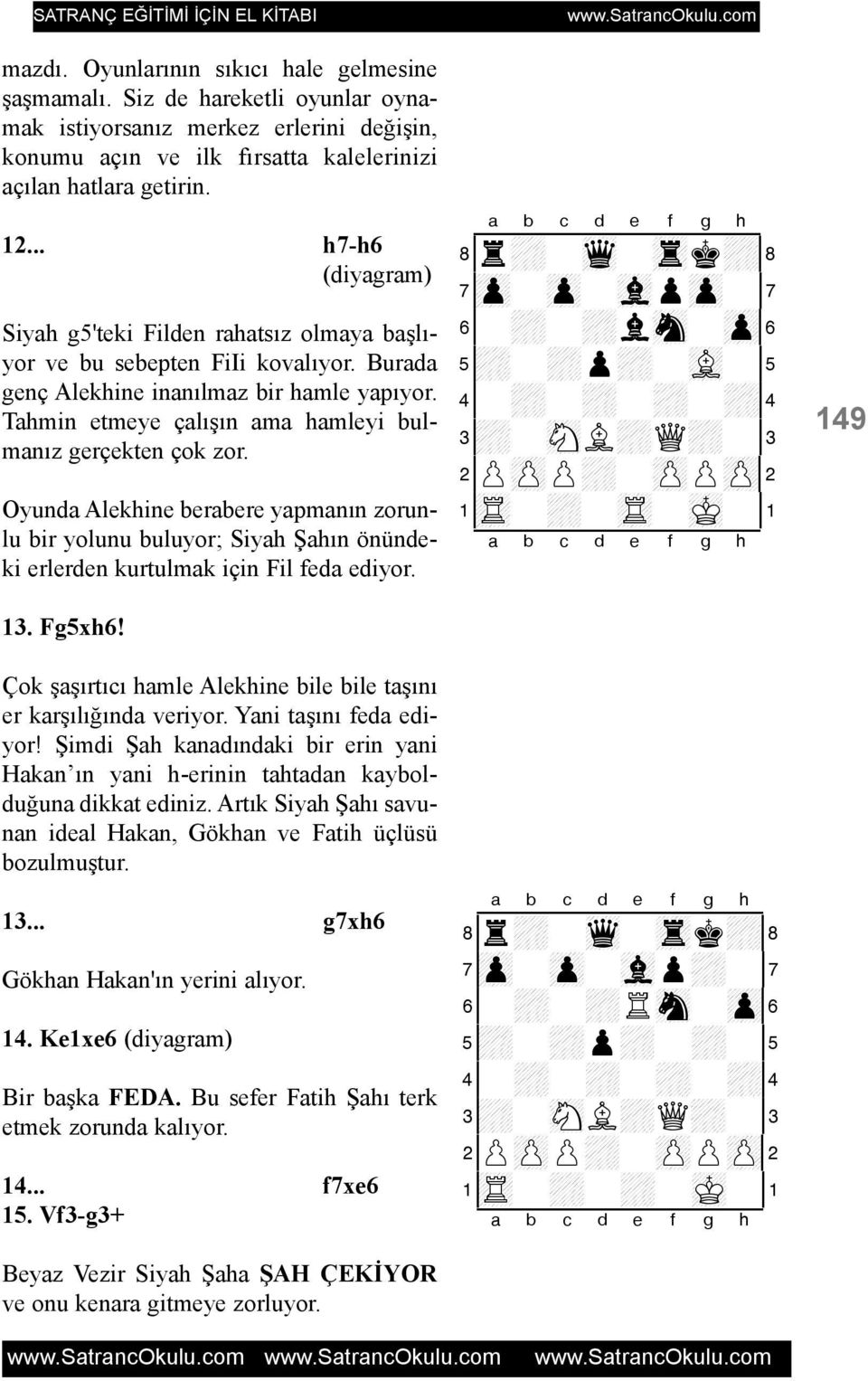 Oyunda Alekhine berabere yapmanýn zorunlu bir yolunu buluyor; Siyah Þahýn önündeki erlerden kurtulmak için Fil feda ediyor.