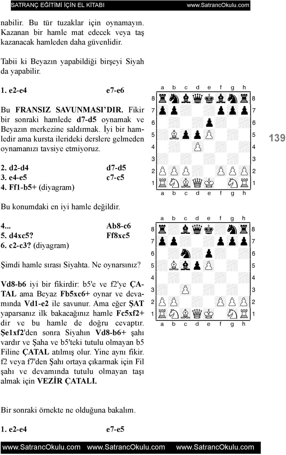 d2-d4 d7-d5 3. e4-e5 c7-c5 4. Ff1-b5+ Bu konumdaki en iyi hamle deðildir. 4... Ab8-c6 5. d4xc5? Ff8xc5 6. c2-c3? Þimdi hamle sýrasý Siyahta. Ne oynarsýnýz?