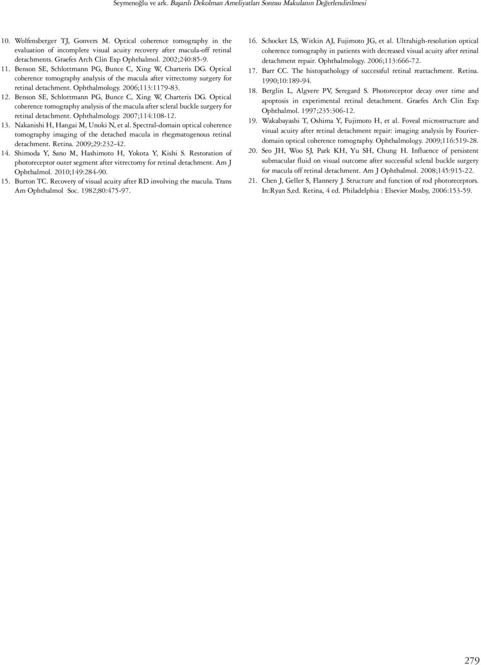 Benson SE, Schlottmann PG, Bunce C, Xing W, Charteris DG. Optical coherence tomography analysis of the macula after vitrectomy surgery for retinal detachment. Ophthalmology. 2006;113:1179-83. 12.